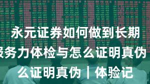 永元证券如何做到长期主义？服务力体检与怎么证明真伪｜体验记