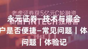 永元证券—技术与撮合—开户是否便捷—常见问题｜体验记