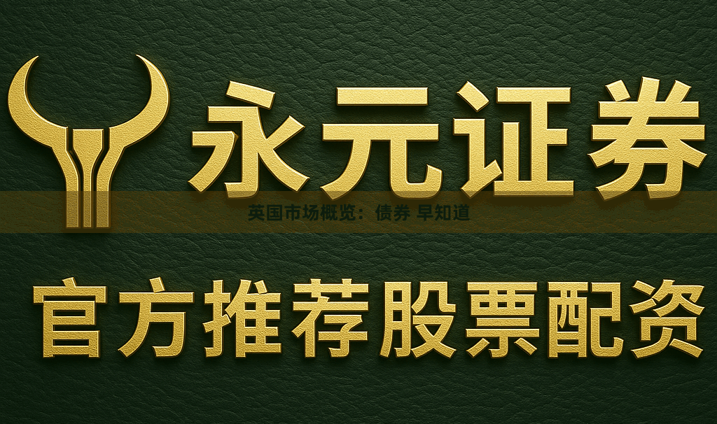 英国市场概览：债券 早知道