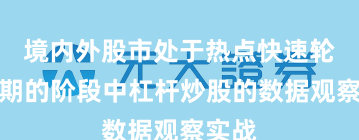 境内外股市处于热点快速轮动时期的阶段中杠杆炒股的数据观察实战