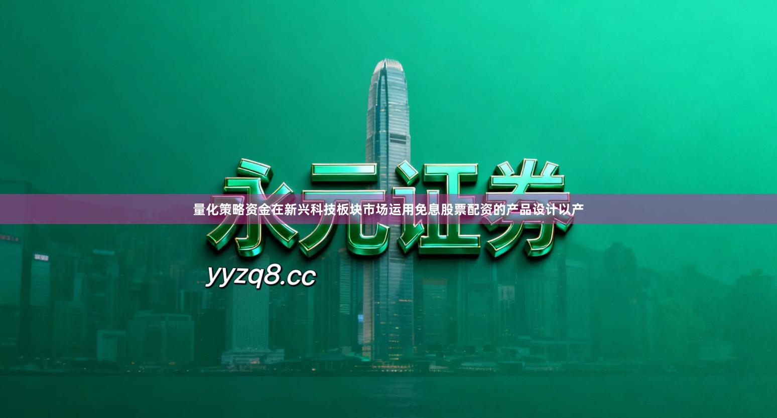 量化策略资金在新兴科技板块市场运用免息股票配资的产品设计以产