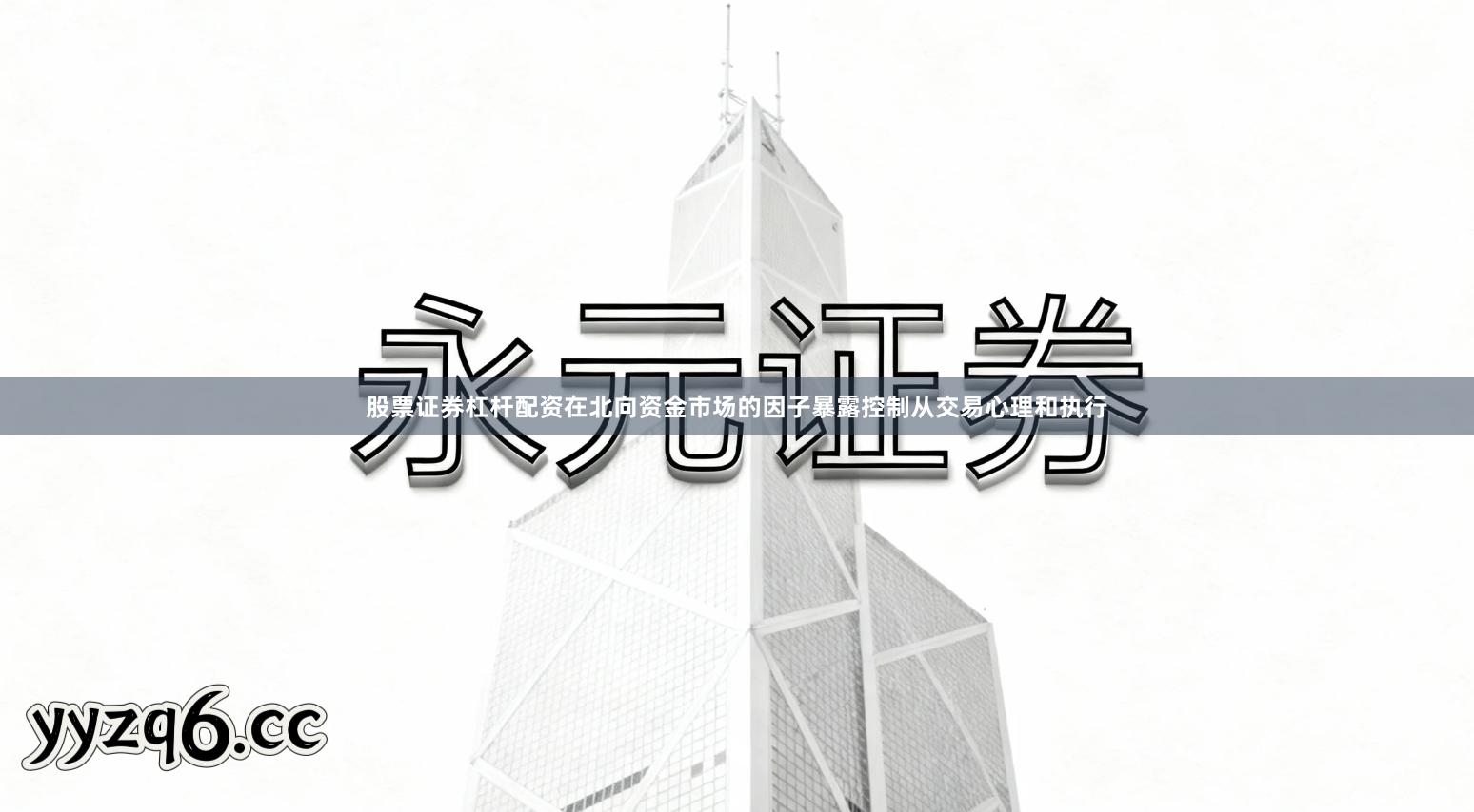 股票证券杠杆配资在北向资金市场的因子暴露控制从交易心理和执行