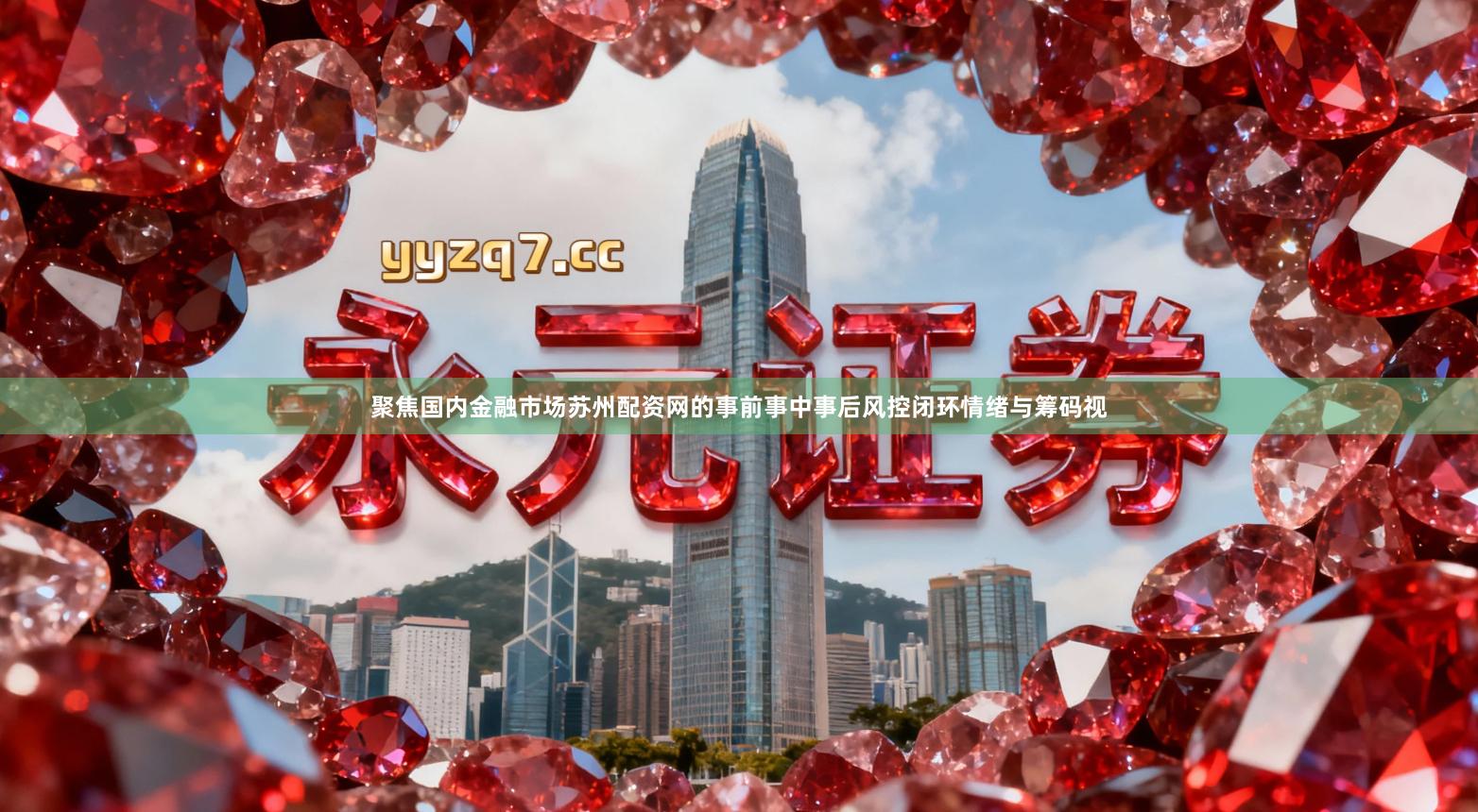 聚焦国内金融市场苏州配资网的事前事中事后风控闭环情绪与筹码视