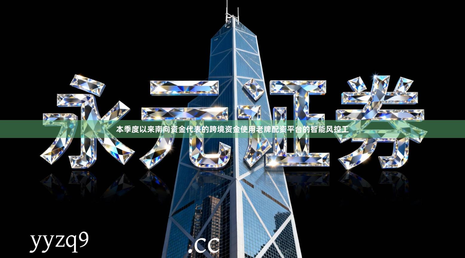 本季度以来南向资金代表的跨境资金使用老牌配资平台的智能风控工