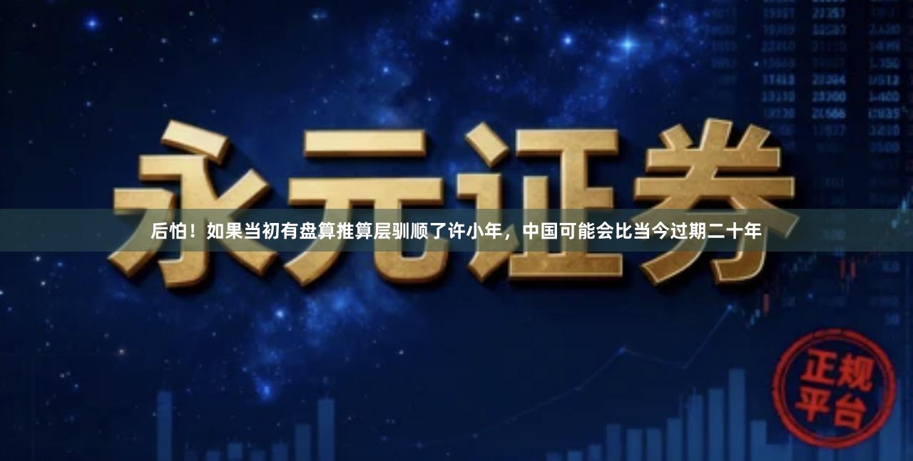 后怕！如果当初有盘算推算层驯顺了许小年，中国可能会比当今过期二十年