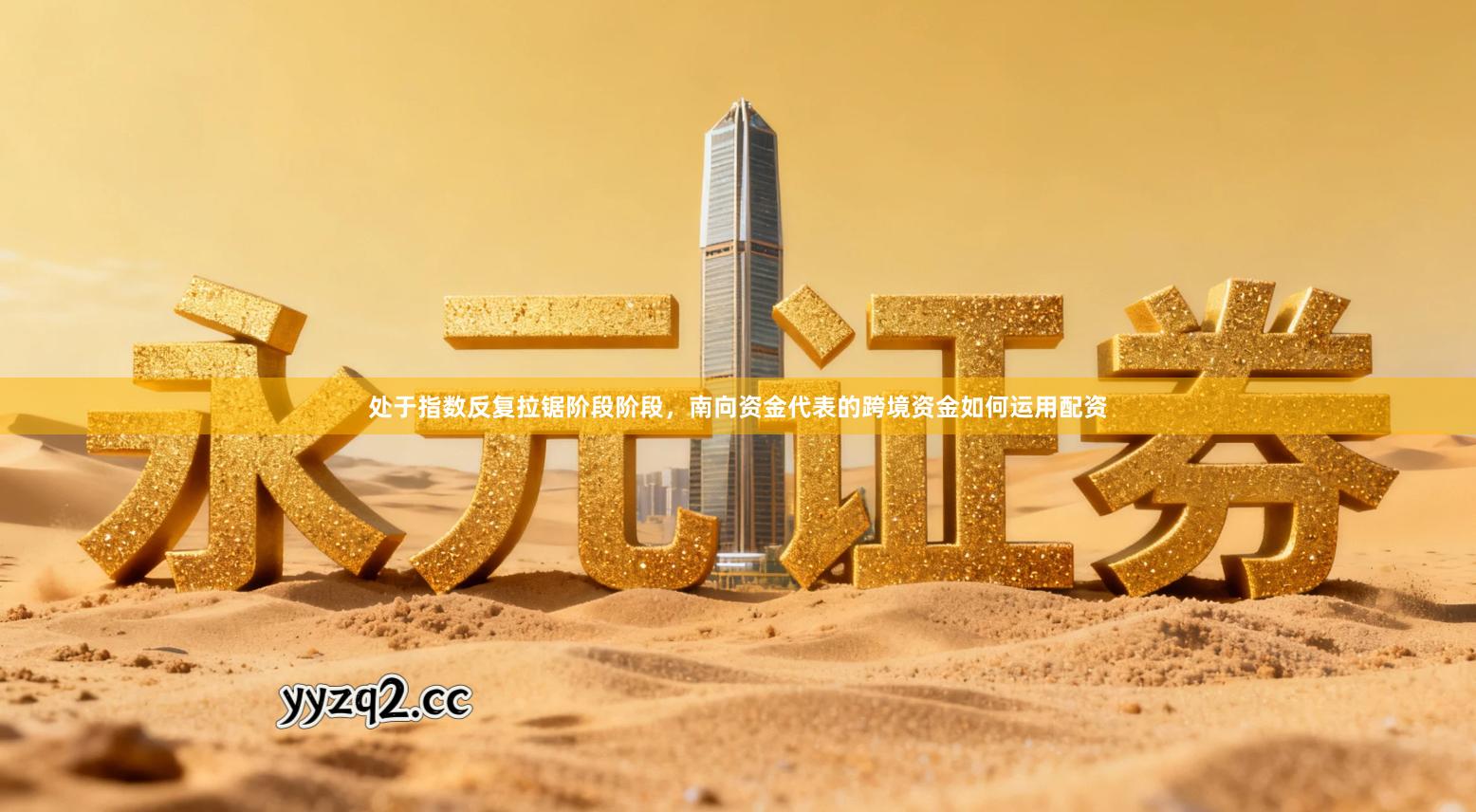 处于指数反复拉锯阶段阶段，南向资金代表的跨境资金如何运用配资