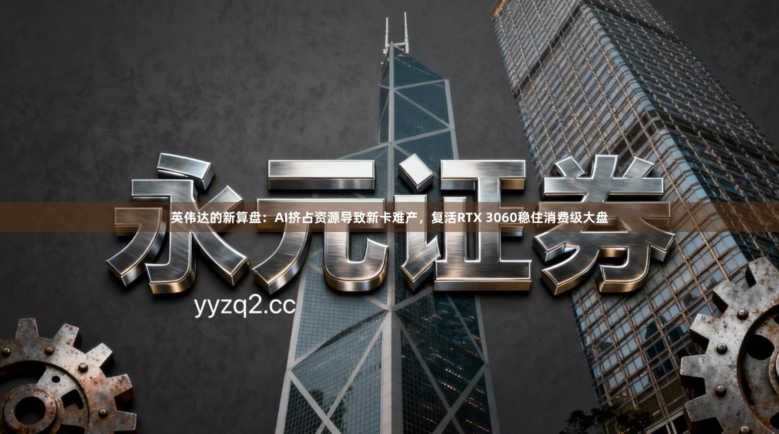 英伟达的新算盘:AI挤占资源导致新卡难产,复活RTX 3060稳住消费级大盘